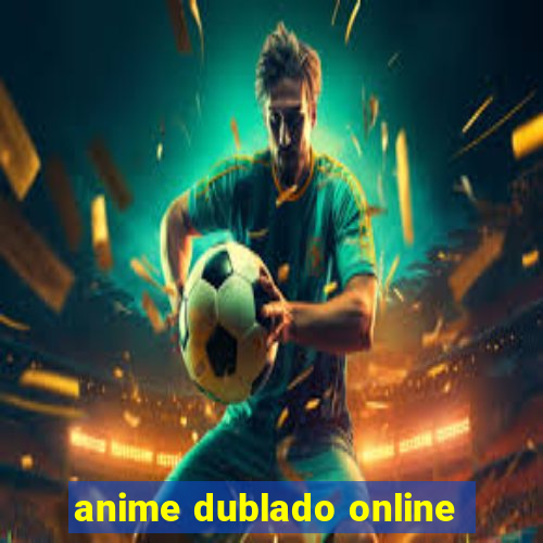 anime dublado online