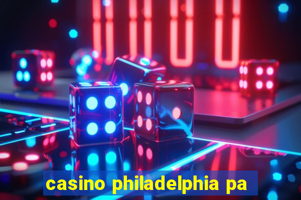 casino philadelphia pa