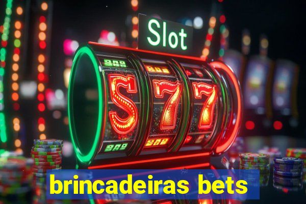 brincadeiras bets