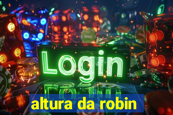 altura da robin