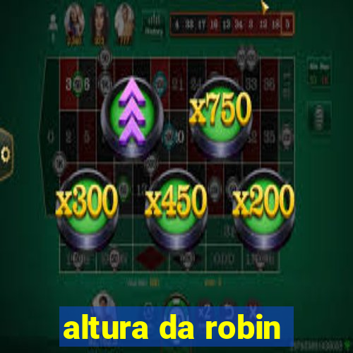 altura da robin