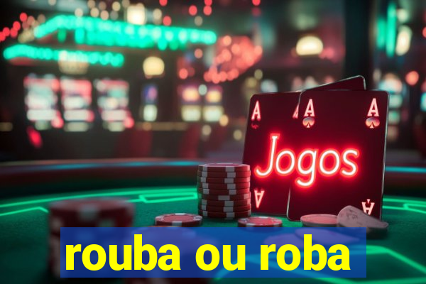 rouba ou roba