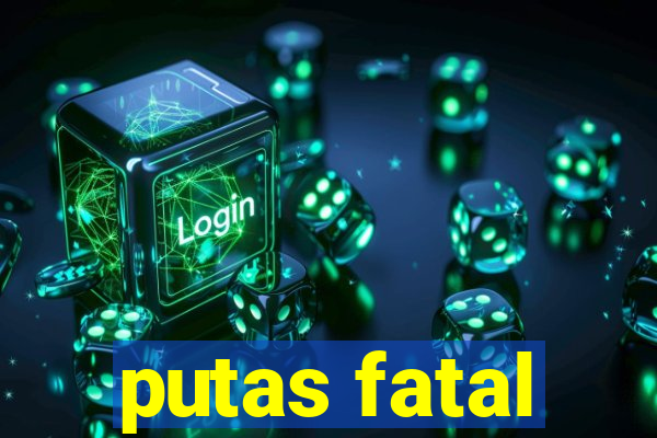 putas fatal