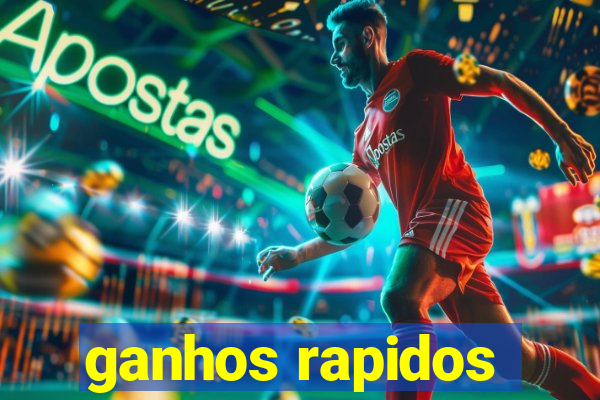 ganhos rapidos