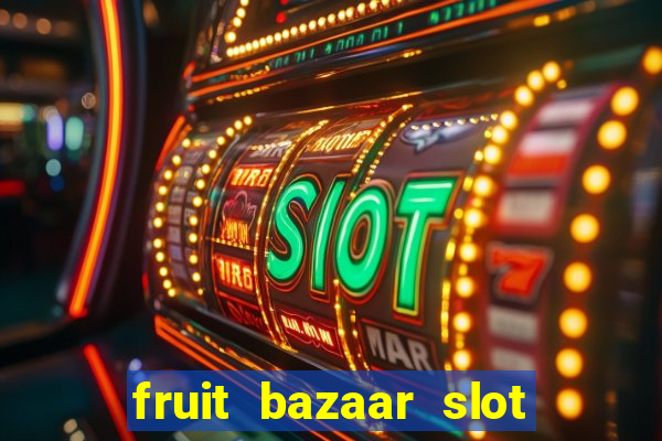 fruit bazaar slot free play