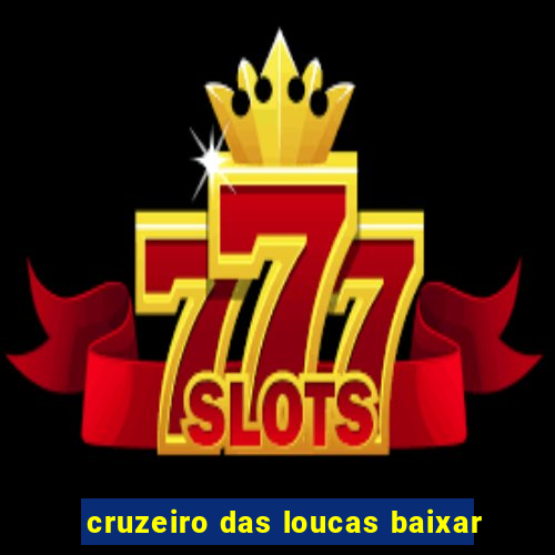 cruzeiro das loucas baixar