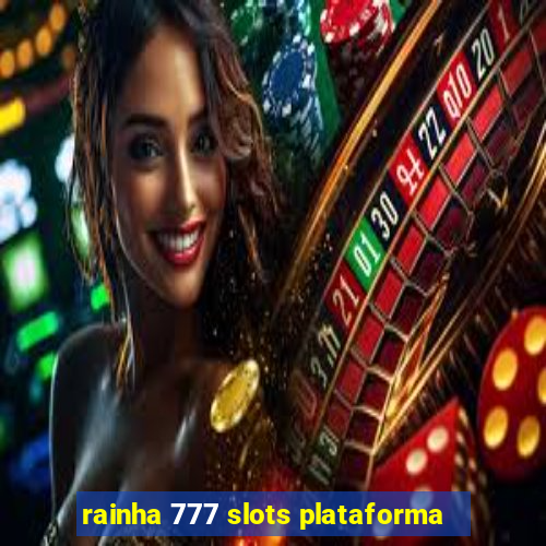 rainha 777 slots plataforma