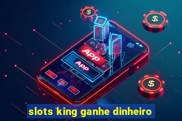 slots king ganhe dinheiro