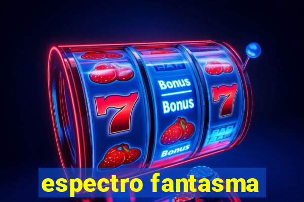 espectro fantasma