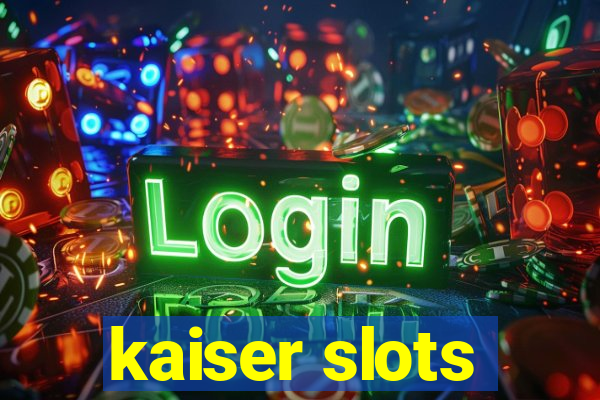 kaiser slots