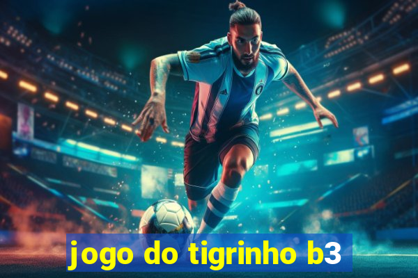 jogo do tigrinho b3