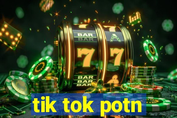 tik tok potn