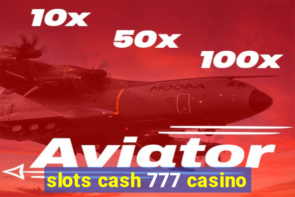 slots cash 777 casino