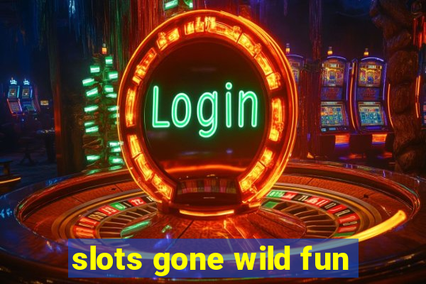 slots gone wild fun