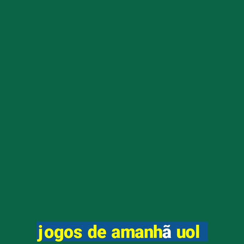 jogos de amanhã uol