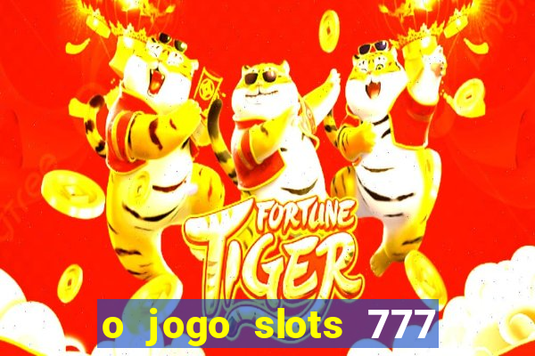 o jogo slots 777 paga mesmo