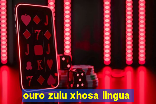 ouro zulu xhosa lingua