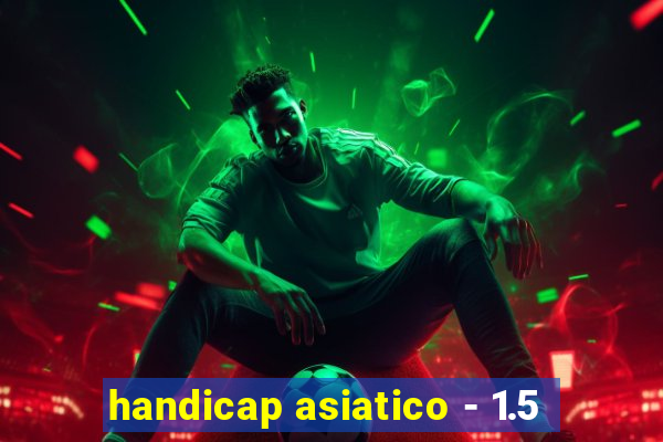 handicap asiatico - 1.5