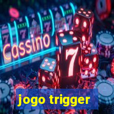 jogo trigger