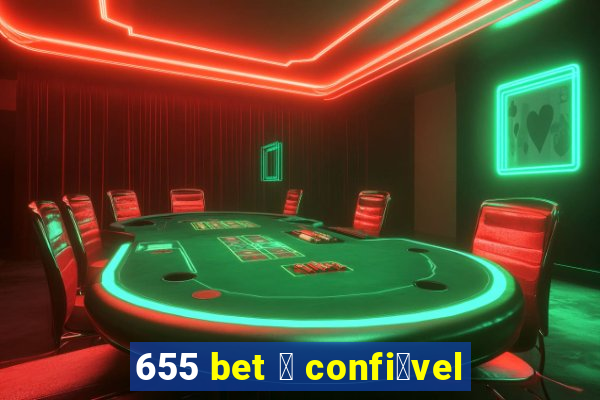 655 bet 茅 confi谩vel