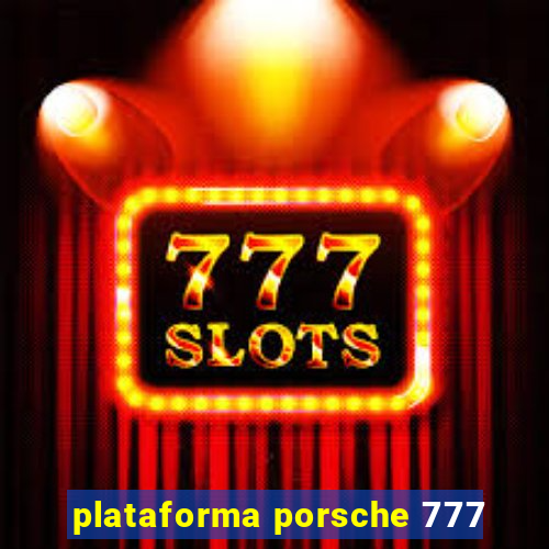 plataforma porsche 777