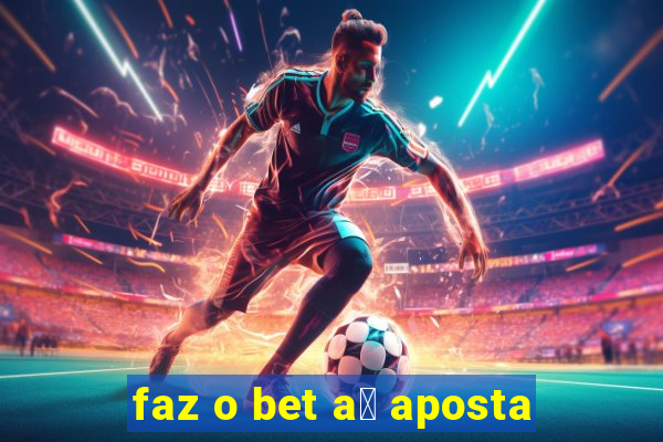 faz o bet a铆 aposta