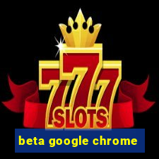 beta google chrome