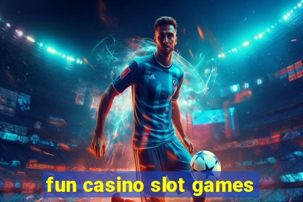 fun casino slot games