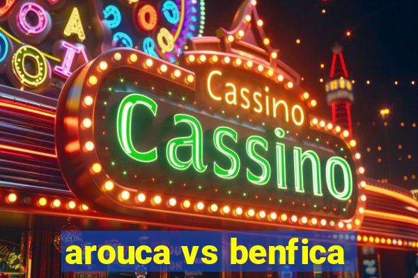 arouca vs benfica