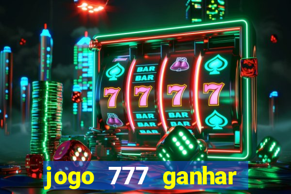 jogo 777 ganhar dinheiro de verdade