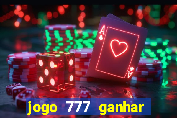 jogo 777 ganhar dinheiro de verdade