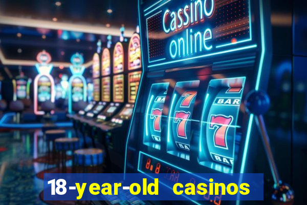 18-year-old casinos near me