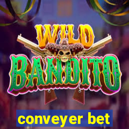 conveyer bet