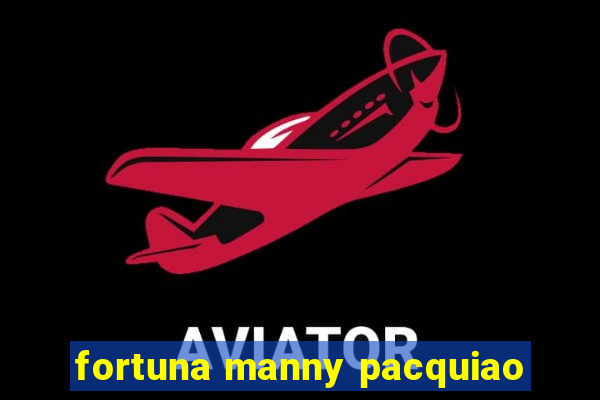 fortuna manny pacquiao