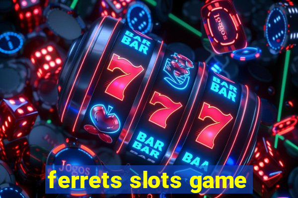 ferrets slots game