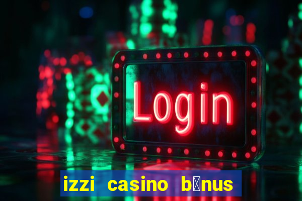 izzi casino b么nus 1000 gr谩tis