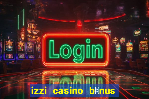 izzi casino b么nus 1000 gr谩tis