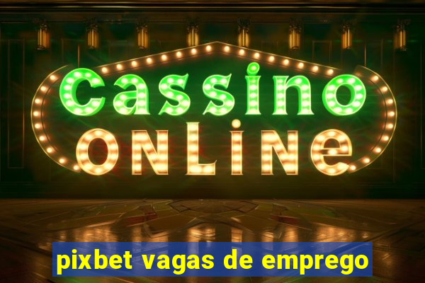 pixbet vagas de emprego