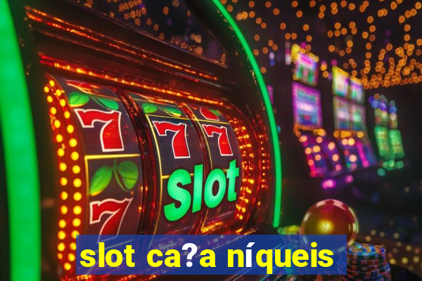 slot ca?a níqueis