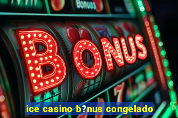 ice casino b?nus congelado