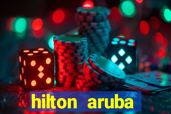 hilton aruba caribbean resort casino