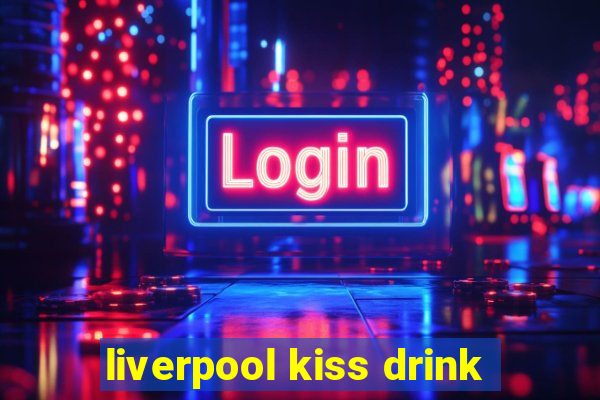 liverpool kiss drink