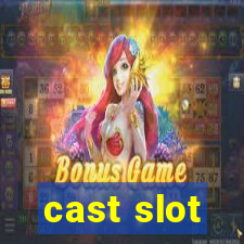 cast slot