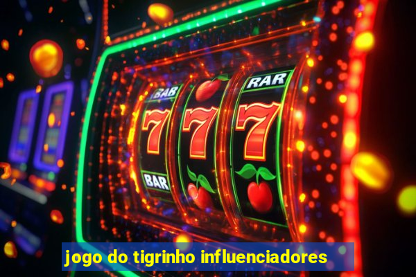 jogo do tigrinho influenciadores