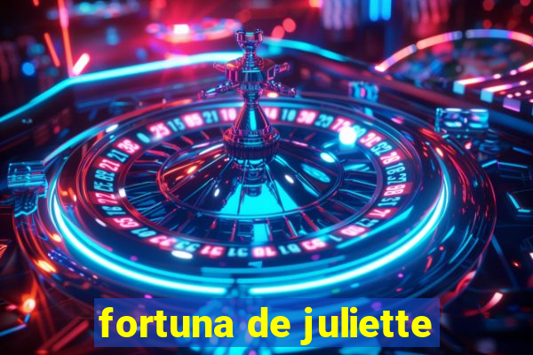 fortuna de juliette