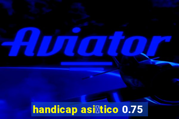 handicap asi谩tico 0.75