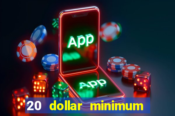 20 dollar minimum deposit online casino