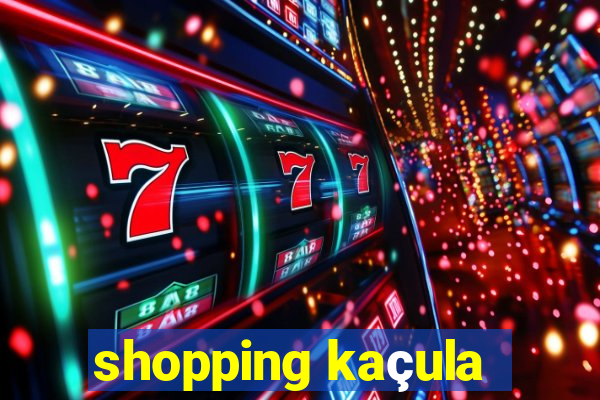 shopping kaçula