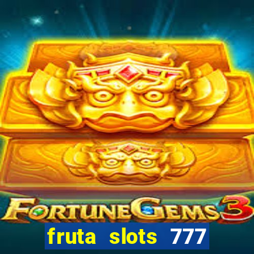 fruta slots 777 mega jackpot paga mesmo