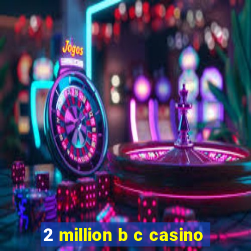 2 million b c casino